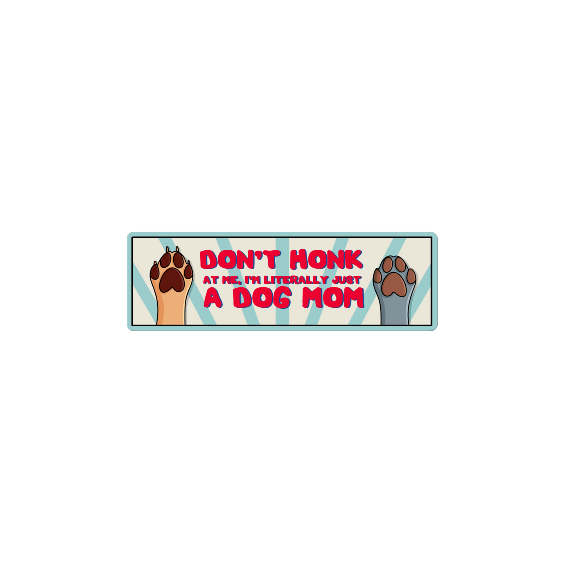 Bumper sticker with dog paws and text 'Don't honk at me, I'm literally just a dog mom' on a white background